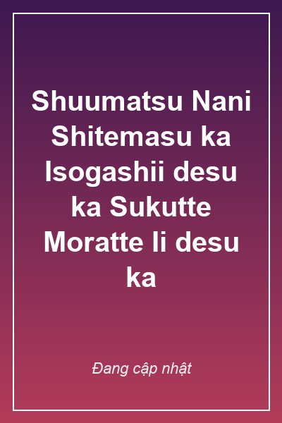 Shuumatsu Nani Shitemasu ka Isogashii desu ka Sukutte Moratte Ii desu ka