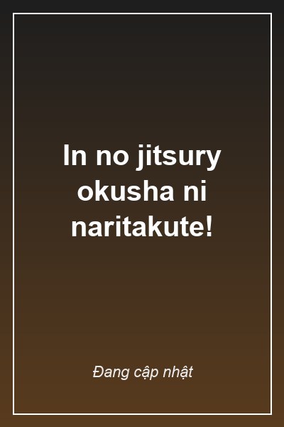 In no jitsury okusha ni naritakute!