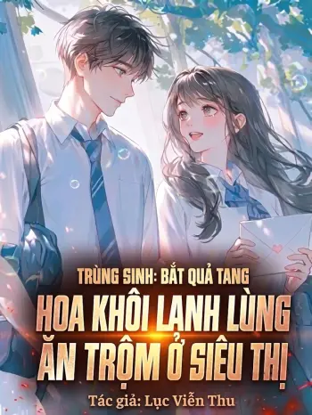 Trùng Sinh: Bắt Quả Tang Hoa Khôi Lạnh Lùng Ăn Trộm Ở Siêu Thị