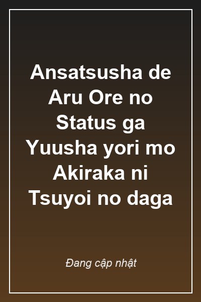 Ansatsusha de Aru Ore no Status ga Yuusha yori mo Akiraka ni Tsuyoi no daga